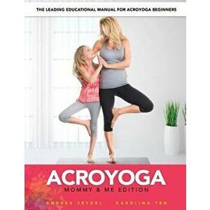 Acroyoga: Mommy and Me Edition, Paperback - Andrea Seydel imagine