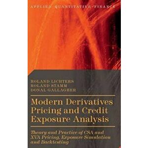 Modern Derivatives Pricing and Credit Exposure Analysis: Theory and Practice of CSA and XVA Pricing, Exposure Simulation and Backtesting, Hardcover - imagine