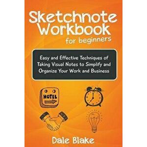 Sketchnote Workbook For Beginners: Easy and Effective Techniques of Taking Visual Notes to Simplify and Organize Your Work and Business, Paperback - D imagine