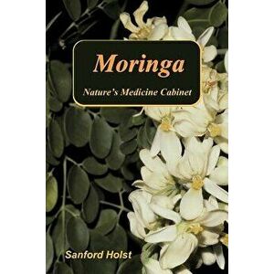 Moringa: Nature's Medicine Cabinet, Paperback - Sanford Holst imagine