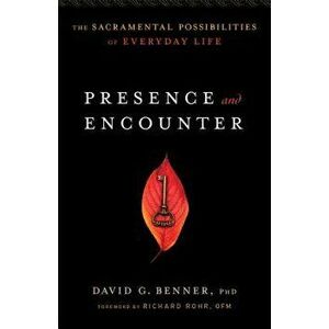 Presence and Encounter: The Sacramental Possibilities of Everyday Life, Paperback - David G. Benner imagine