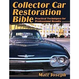 Collector Car Restoration Bible: Practical Techniques for Professional Results, Paperback - Matt Joseph imagine
