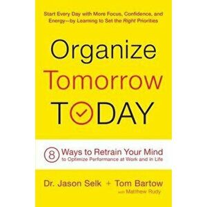 Organize Tomorrow Today: 8 Ways to Retrain Your Mind to Optimize Performance at Work and in Life, Hardcover - Jason Selk imagine