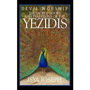 Devil Worship: The Sacred Books and Traditions of the Yezidis, Paperback - Isya Joseph imagine