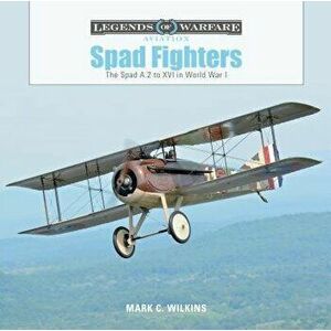 Spad Fighters: The Spad A.2 to XVI in World War I, Hardcover - Mark C. Wilkins imagine