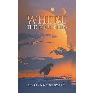 Where the Soul Flies, Paperback - Malcolm S. Southwood imagine