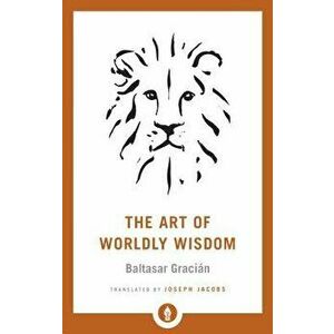 The Art of Worldly Wisdom, Paperback - Baltasar Gracian imagine