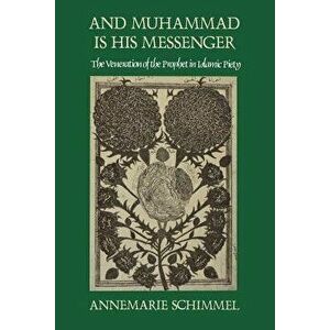 And Muhammad Is His Messenger: The Veneration of the Prophet in Islamic Piety, Paperback - Annemarie Schimmel imagine