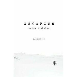 Escapism: Words + Photos, Paperback - Candice Lee imagine