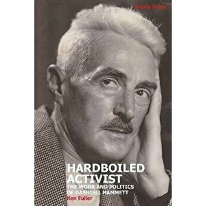Hardboiled Activist: The Work and Politics of Dashiell Hammett, Paperback - Ken Fuller imagine