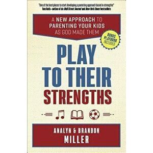Play to Their Strengths: A New Approach to Parenting Your Kids as God Made Them, Paperback - Brandon Miller imagine