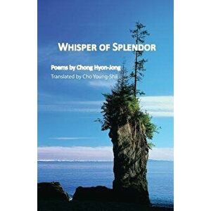 Whisper of Splendor: Poems by Chong Hyon-Jong, Paperback - Hyon-Jong Chong imagine
