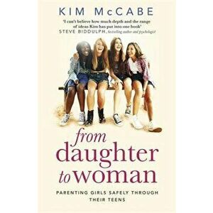 From Daughter to Woman: Parenting Girls Safely Through Their Teens, Paperback - Kim McCabe imagine