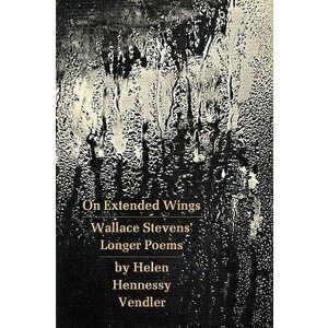 On Extended Wings: Wallace Stevens' Longer Poems, Paperback - Helen Vendler imagine