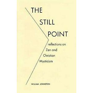 The Still Point: Reflections on Zen and Christian Mysticism, Paperback - William Johnston imagine