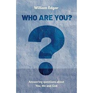 Who Are You?: Answering Questions about You, Me and God, Paperback - William Edgar imagine