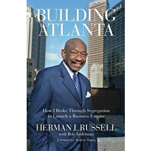 Building Atlanta: How I Broke Through Segregation to Launch a Business Empire, Paperback - Herman J. Russell imagine