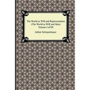 The World as Will and Representation (the World as Will and Idea), Volume I of III, Paperback - Arthur Schopenhauer imagine