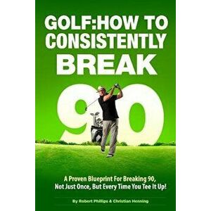 Golf: How to Consistently Break 90, Paperback - Robert Phillips imagine