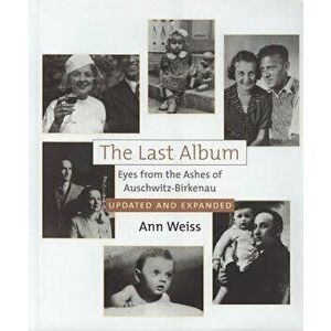 The Last Album: Eyes from the Ashes of Auschwitz-Birkenau, Hardcover - Ann Weiss imagine