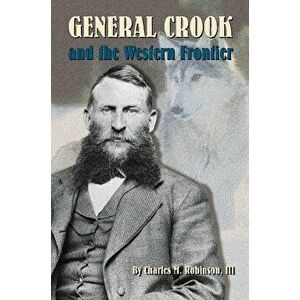 General Crook and the Western Frontier, Hardcover - Charles M. Robinson imagine