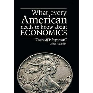 What Every American Needs to Know about Economics, Hardcover - David F. Rankin imagine