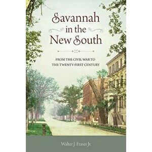 Savannah in the New South: From the Civil War to the Twenty-First Century, Hardcover - Walter J. Fraser imagine