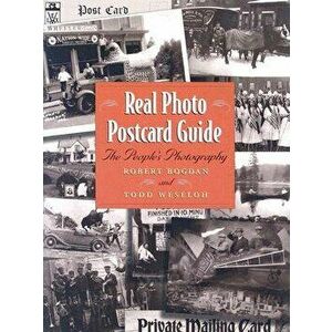 Real Photo Postcard Guide: The People's Photography, Hardcover - Robert Bogdan imagine
