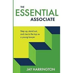 The Essential Associate: Step Up, Stand Out, and Rise to the Top as a Young Lawyer, Paperback - Jay Harrington imagine