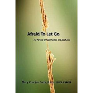 Afraid to Let Go. for Parents of Adult Addicts and Alcoholics, Paperback - Mary Crocker Cook imagine