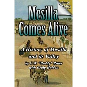 Mesilla Comes Alive (B&w): A History of Mesilla and Its Valley, Paperback - C. W. Buddy Ritter imagine