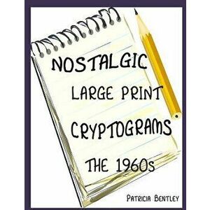 Nostalgic Large Print Cryptograms: The 1960s, Paperback - Patricia Bentley imagine
