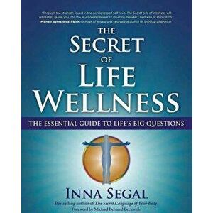 The Secret of Life Wellness: The Essential Guide to Life's Big Questions, Paperback - Inna Segal imagine
