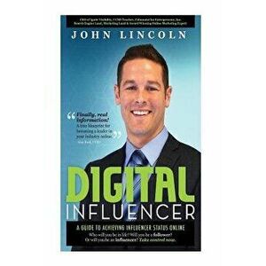 Digital Influencer: A Guide to Achieving Influencer Status Online, Paperback - John E. Lincoln imagine