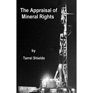 The Appraisal of Mineral Rights: With Emphasis on Oil and Gas Valuation as Real Property, Paperback - MR Terrel L. Shields imagine