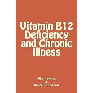 Vitamin B12 Deficiency and Chronic Illness, Paperback - Mike Newman imagine