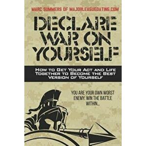 Declare War on Yourself: How to Get Your Act and Life Together to Become a Better Version of Yourself, Paperback - Marc Summers imagine