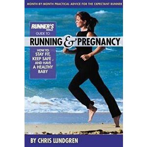 Runner's World Guide to Running & Pregnancy: How to Stay Fit, Keep Safe, and Have a Healthy Baby, Paperback - Chris Lundgren imagine