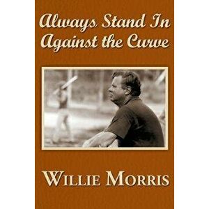 Always Stand in Against the Curve: And Other Sports Stories, Paperback - Willie Morris imagine