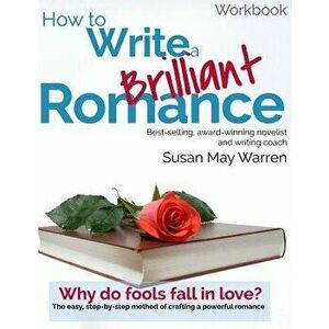 How to Write a Brilliant Romance Workbook: The Easy Step-By-Step Method on Crafting a Powerful Romance, Paperback - Susan May Warren imagine