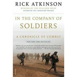 In the Company of Soldiers: A Chronicle of Combat, Paperback - Rick Atkinson imagine