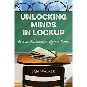 Unlocking Minds in Lockup: Prison Education Opens Doors, Paperback - Jan Walker imagine