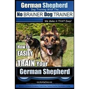 German Shepherd Dog Training with the No BRAINER Dog TRAINER We Make it THAT Easy!: How To EASILY TRAIN Your German Shepherd, Paperback - Paul Allen P imagine