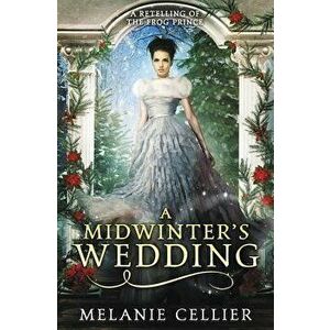 A Midwinter's Wedding: A Retelling of the Frog Prince - Melanie Cellier imagine