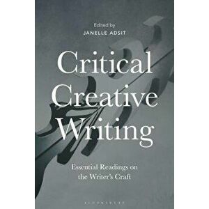 Critical Creative Writing: Essential Readings on the Writer's Craft, Paperback - Janelle Adsit imagine
