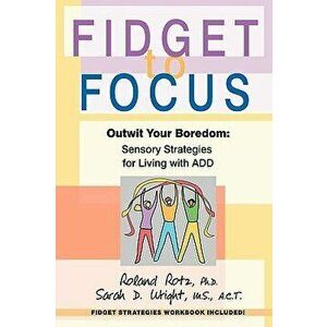 Fidget to Focus: Outwit Your Boredom: Sensory Strategies for Living with ADD, Paperback - Roland Rotz PH. D. imagine