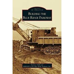 Building the Blue Ridge Parkway, Hardcover - Karen J. Hall imagine
