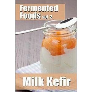 Fermented Foods Vol. 2: Milk Kefir, Paperback - Meghan Grande imagine