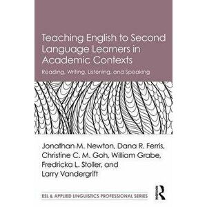 Teaching English to Second Language Learners in Academic Contexts: Reading, Writing, Listening, and Speaking, Paperback - Jonathan M. Newton imagine