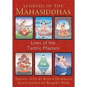 Legends of the Mahasiddhas: Lives of the Tantric Masters, Paperback - Keith Dowman imagine